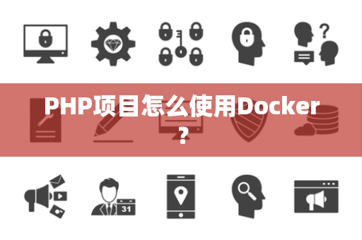 PHP项目怎么使用Docker？