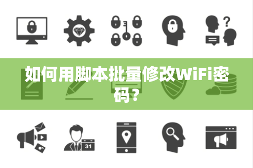 如何用脚本批量修改WiFi密码？
