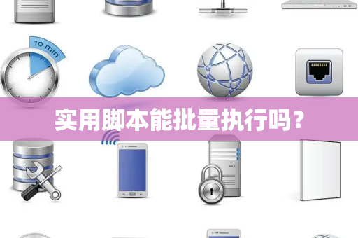 实用脚本能批量执行吗? 实用脚本能批量执行吗?