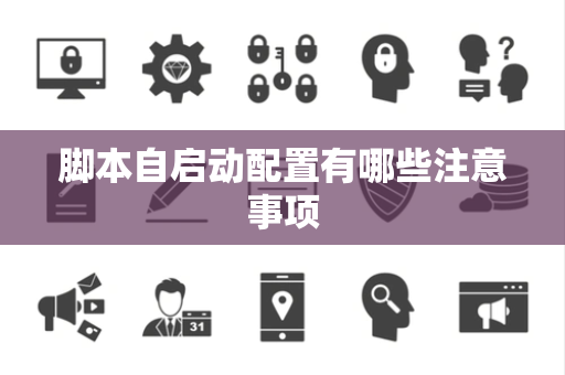 脚本自启动配置有哪些注意事项