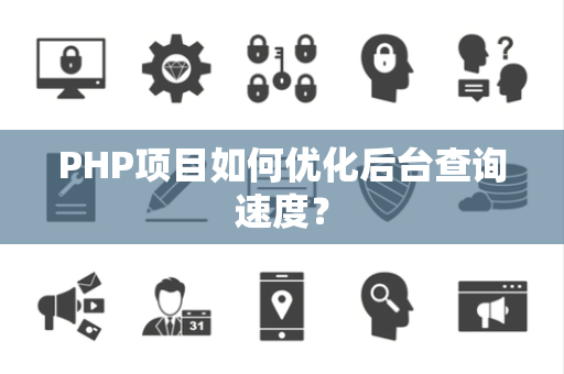 PHP项目如何优化后台查询速度？