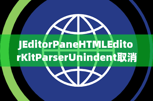 JEditorPaneHTMLEditorKitParserUnindent取消缩进