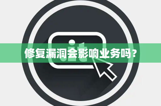 修复漏洞会影响业务吗？
