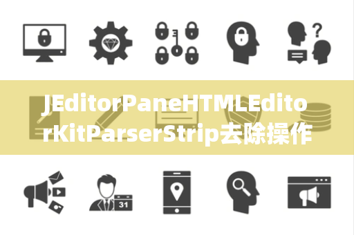 JEditorPaneHTMLEditorKitParserStrip去除操作