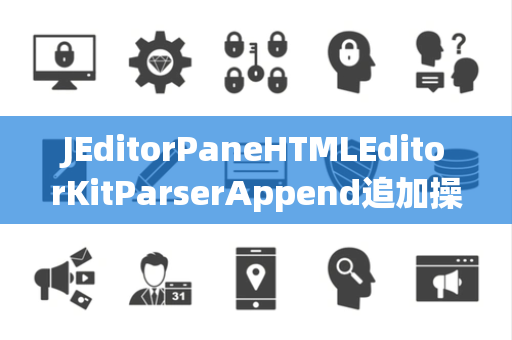 JEditorPaneHTMLEditorKitParserAppend追加操作