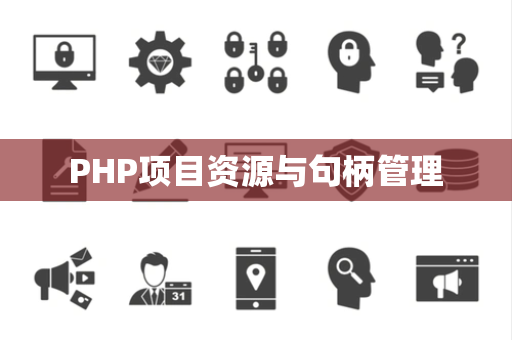 PHP项目资源与句柄管理