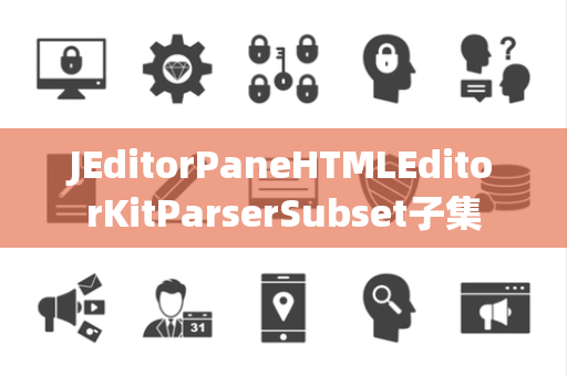 JEditorPaneHTMLEditorKitParserSubset子集
