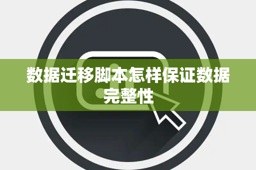 数据迁移脚本怎样保证数据完整性