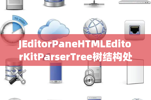 JEditorPaneHTMLEditorKitParserTree树结构处理