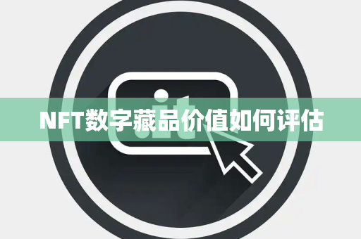 NFT数字藏品价值如何评估