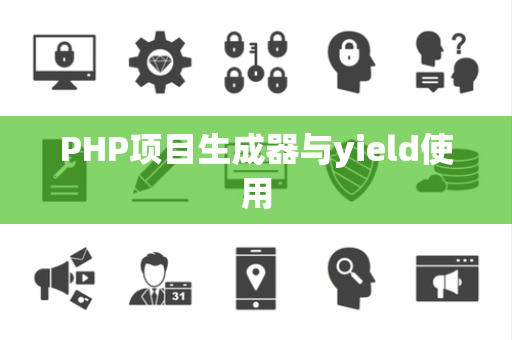 PHP项目生成器与yield使用