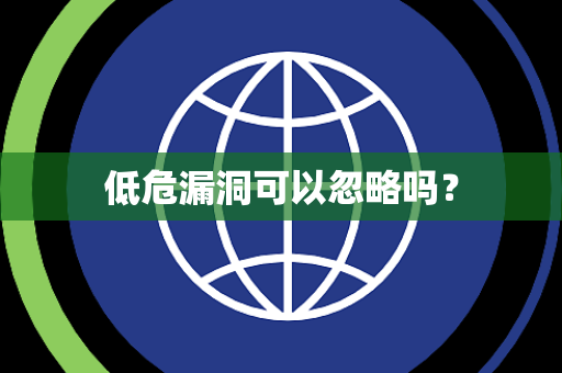 低危漏洞可以忽略吗？
