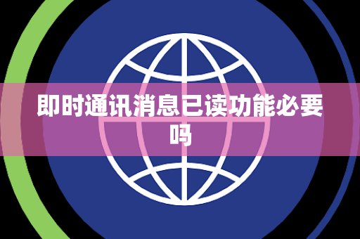 即时通讯消息已读功能必要吗