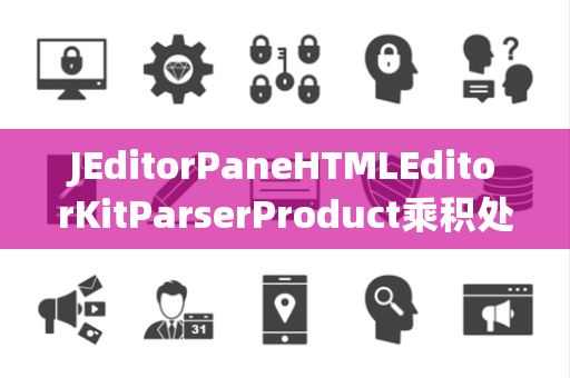 JEditorPaneHTMLEditorKitParserProduct乘积处理