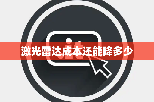 激光雷达成本还能降多少