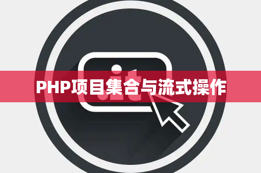 PHP项目集合与流式操作