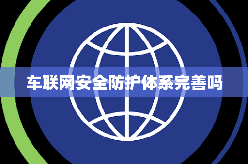 车联网安全防护体系完善吗