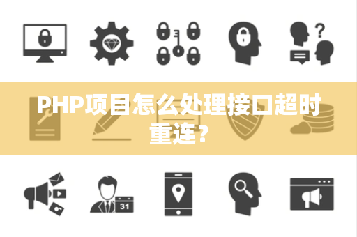 PHP项目怎么处理接口超时重连？