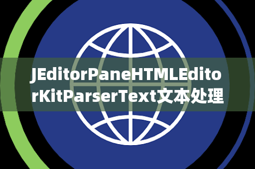 JEditorPaneHTMLEditorKitParserText文本处理