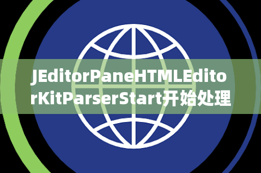 JEditorPaneHTMLEditorKitParserStart开始处理