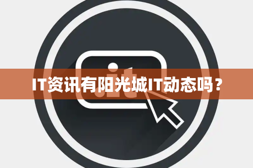 IT资讯有阳光城IT动态吗? IT资讯有阳光城IT动态吗?