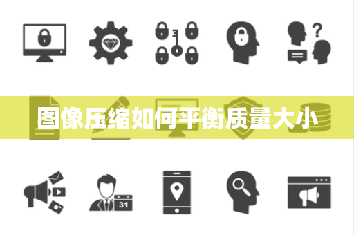 图像压缩如何平衡质量大小
