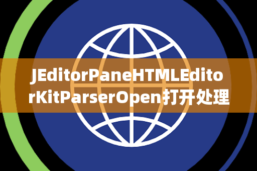JEditorPaneHTMLEditorKitParserOpen打开处理