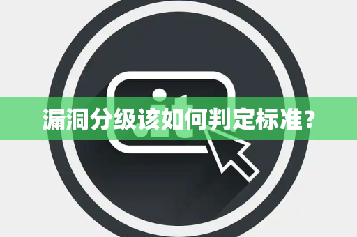 漏洞分级该如何判定标准？