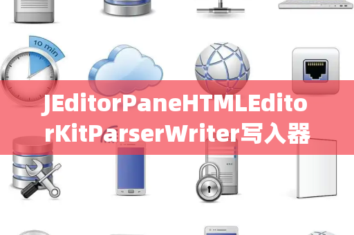 JEditorPaneHTMLEditorKitParserWriter写入器处理