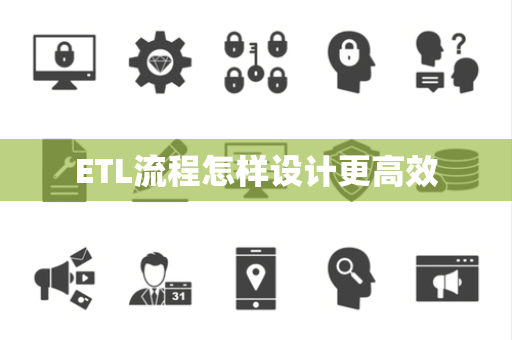 ETL流程怎样设计更高效