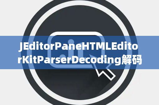 JEditorPaneHTMLEditorKitParserDecoding解码处理