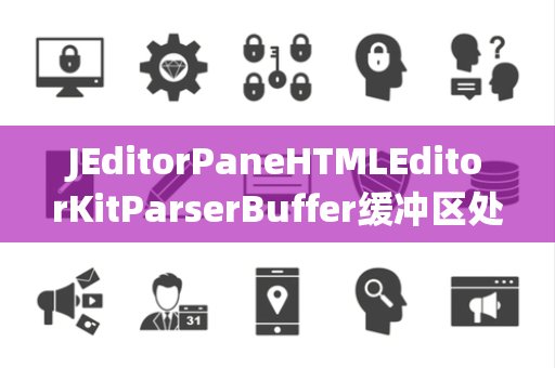 JEditorPaneHTMLEditorKitParserBuffer缓冲区处理
