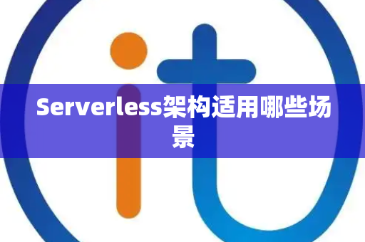 Serverless架构适用哪些场景