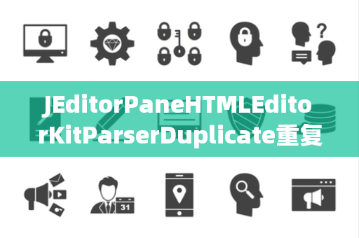 JEditorPaneHTMLEditorKitParserDuplicate重复处理