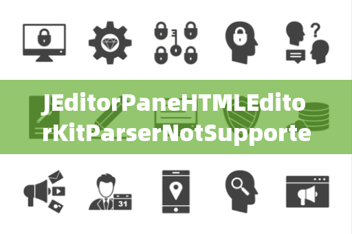JEditorPaneHTMLEditorKitParserNotSupported不支持