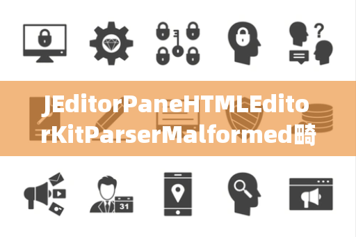 JEditorPaneHTMLEditorKitParserMalformed畸形处理