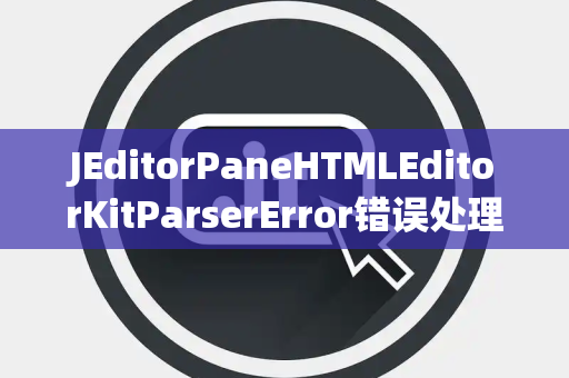 JEditorPaneHTMLEditorKitParserError错误处理