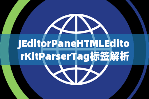 JEditorPaneHTMLEditorKitParserTag标签解析