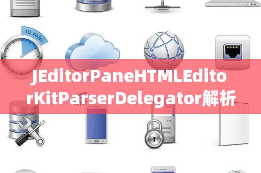JEditorPaneHTMLEditorKitParserDelegator解析委托