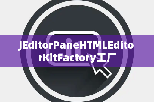 JEditorPaneHTMLEditorKitFactory工厂