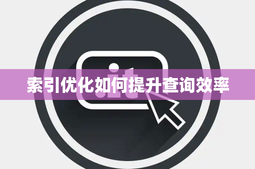 索引优化如何提升查询效率