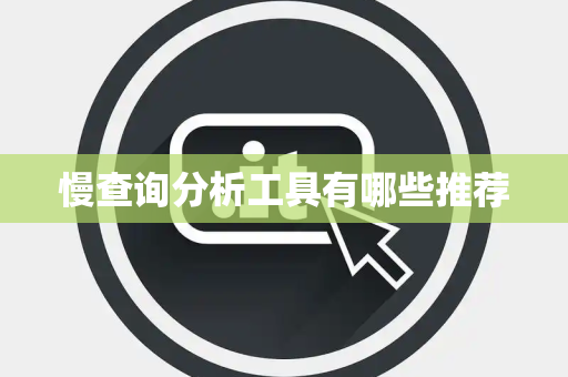 慢查询分析工具有哪些推荐