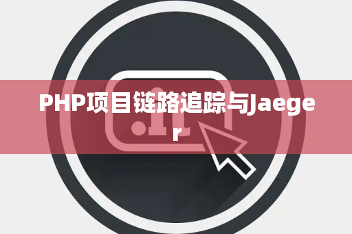 PHP项目链路追踪与Jaeger
