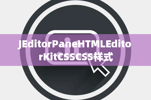 JEditorPaneHTMLEditorKitCSSCSS样式