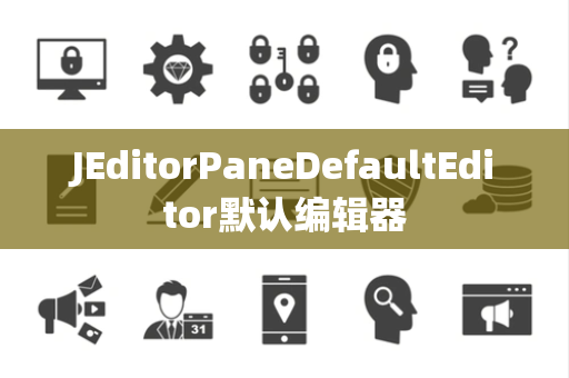 JEditorPaneDefaultEditor默认编辑器
