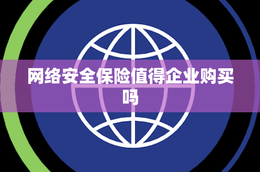 网络安全保险值得企业购买吗