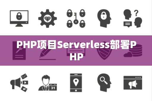 PHP项目Serverless部署PHP