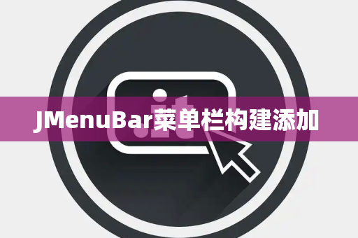 JMenuBar菜单栏构建添加