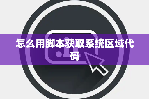 怎么用脚本获取系统区域代码