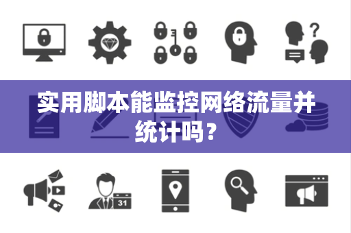 实用脚本能监控网络流量并统计吗？